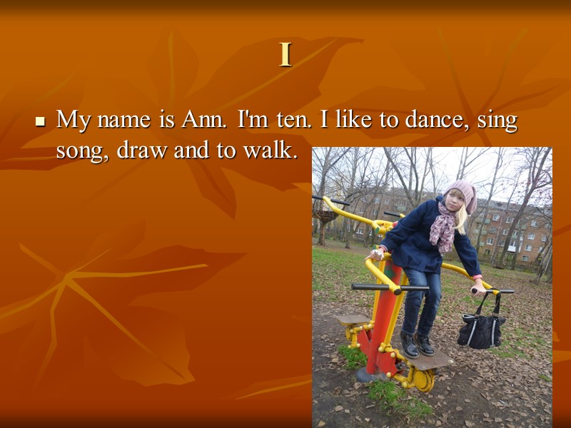 I My name is Ann. I'm ten. I like to dance, sing song, draw
